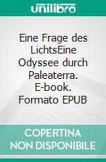 Eine Frage des LichtsEine Odyssee durch Paleaterra. E-book. Formato EPUB ebook