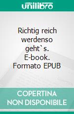 Richtig reich werdenso geht`s. E-book. Formato EPUB