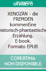 XENOZÄN - die FREMDEN kommenEine historisch-phantastische Erzählung. E-book. Formato EPUB ebook di Michael Wächter