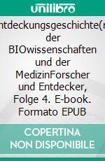 Entdeckungsgeschichte(n) der BIOwissenschaften und der MedizinForscher und Entdecker, Folge 4. E-book. Formato EPUB ebook di Michael Wächter