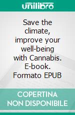 Save the climate, improve your well-being with Cannabis. E-book. Formato EPUB ebook