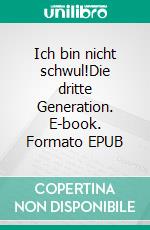 Ich bin nicht schwul!Die dritte Generation. E-book. Formato EPUB ebook