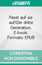 Passt auf sie auf!Die dritte Generation. E-book. Formato EPUB ebook di Ingrid Seemann