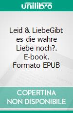 Leid & LiebeGibt es die wahre Liebe noch?. E-book. Formato EPUB ebook