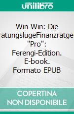 Win-Win: Die BeratungslügeFinanzratgeber 'Pro': Ferengi-Edition. E-book. Formato EPUB ebook