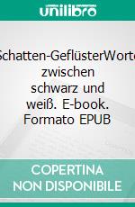 Schatten-GeflüsterWorte zwischen schwarz und weiß. E-book. Formato EPUB ebook