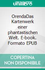 OrendaDas Kartenwerk einer phantastischen Welt. E-book. Formato EPUB ebook di Florian Herlan