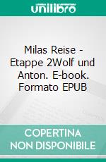 Milas Reise - Etappe 2Wolf und Anton. E-book. Formato EPUB ebook di Michael E. Vieten