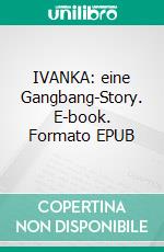 IVANKA: eine Gangbang-Story. E-book. Formato EPUB