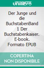 Der Junge und die BuchstabenBand 1 Der Buchstabenkaiser. E-book. Formato EPUB ebook di Sabine Kroth