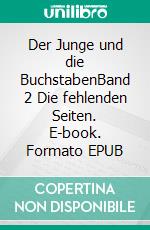 Der Junge und die BuchstabenBand 2 Die fehlenden Seiten. E-book. Formato EPUB