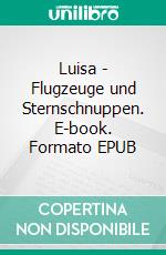 Luisa - Flugzeuge und Sternschnuppen. E-book. Formato EPUB