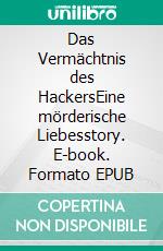 Das Vermächtnis des HackersEine mörderische Liebesstory. E-book. Formato EPUB ebook