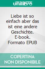 Liebe ist so einfach aber das ist eine andere Geschichte. E-book. Formato EPUB