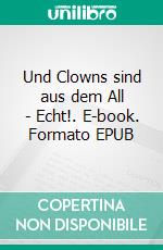 Und Clowns sind aus dem All - Echt!. E-book. Formato EPUB ebook