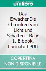 Das ErwachenDie Chroniken von Licht und Schatten - Band 1. E-book. Formato EPUB