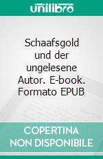 Schaafsgold und der ungelesene Autor. E-book. Formato EPUB ebook