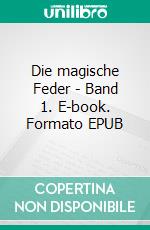 Die magische Feder -  Band 1. E-book. Formato EPUB ebook di Anna Matheis