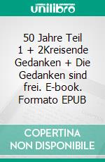 50 Jahre Teil 1 + 2Kreisende Gedanken + Die Gedanken sind frei. E-book. Formato EPUB ebook di Frank Degelmann