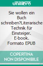 Sie wollen ein Buch schreiben?Literarische Technik für Einsteiger. E-book. Formato EPUB ebook di Luise Link