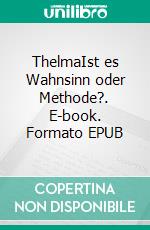 ThelmaIst es Wahnsinn oder Methode?. E-book. Formato EPUB ebook