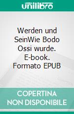 Werden und SeinWie Bodo Ossi wurde. E-book. Formato EPUB ebook di Friedrich Milbradt