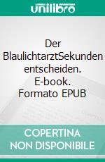 Der BlaulichtarztSekunden entscheiden. E-book. Formato EPUB ebook