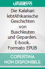 Die Kalahari lebtAfrikanische Geschichten von Buschleuten und Geparden. E-book. Formato EPUB ebook