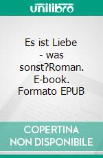 Es ist Liebe - was sonst?Roman. E-book. Formato EPUB ebook