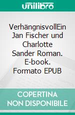 VerhängnisvollEin Jan Fischer und Charlotte Sander Roman. E-book. Formato EPUB