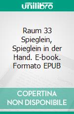 Raum 33 Spieglein, Spieglein in der Hand. E-book. Formato EPUB ebook di Jürgen Timm