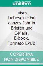 Luises LiebesglückEin ganzes Jahr in Briefen und E-Mails. E-book. Formato EPUB ebook