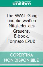 The SWAT-Gang und die weißen Mitglieder des Grauens. E-book. Formato EPUB ebook