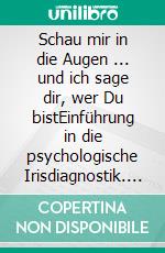 Schau mir in die Augen ... und ich  sage dir, wer Du bistEinführung in die psychologische Irisdiagnostik. E-book. Formato EPUB ebook di Martina Obermeyer