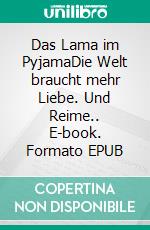 Das Lama im PyjamaDie Welt braucht mehr Liebe. Und Reime.. E-book. Formato EPUB ebook