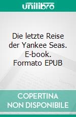 Die letzte Reise der Yankee Seas. E-book. Formato EPUB ebook