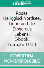 Rosas HalligglückNordsee, Liebe und die Dinge des Lebens. E-book. Formato EPUB ebook