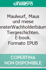 Maulwurf, Maus und miese MonsterWachholderbäumer Tiergeschichten. E-book. Formato EPUB ebook
