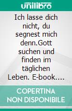 Ich lasse dich nicht, du segnest mich denn.Gott suchen und finden im täglichen Leben. E-book. Formato EPUB ebook di Michael Groß