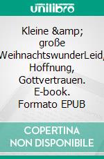Kleine &amp; große WeihnachtswunderLeid, Hoffnung, Gottvertrauen. E-book. Formato EPUB ebook