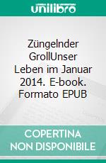 Züngelnder GrollUnser Leben im Januar 2014. E-book. Formato EPUB ebook