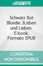 Schwarz Rot Blondie 3Leben und Lieben. E-book. Formato EPUB ebook