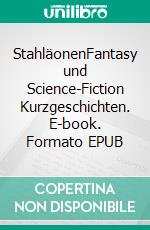 StahläonenFantasy und Science-Fiction Kurzgeschichten. E-book. Formato EPUB ebook di Bastian J. Kurz