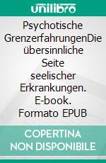 Psychotische GrenzerfahrungenDie übersinnliche Seite seelischer Erkrankungen. E-book. Formato EPUB ebook