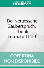 Der vergessene Zauberspruch. E-book. Formato EPUB ebook di Daniela Seeger