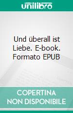 Und überall ist Liebe. E-book. Formato EPUB ebook di Alexandra Lewald