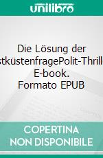 Die Lösung der OstküstenfragePolit-Thriller. E-book. Formato EPUB