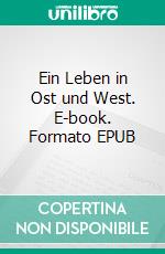 Ein Leben in Ost und West. E-book. Formato EPUB ebook di Eckhart Dittrich