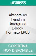 AksharaDer Feind im Untergrund. E-book. Formato EPUB ebook