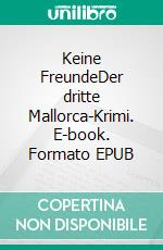 Keine FreundeDer dritte Mallorca-Krimi. E-book. Formato EPUB ebook